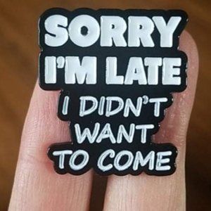 2 for $13 Sorry I'm Late I Didn't Want To Come Pin